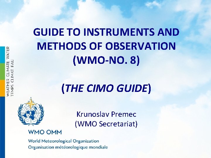 GUIDE TO INSTRUMENTS AND METHODS OF OBSERVATION (WMO-NO. 8) (THE CIMO GUIDE) Krunoslav Premec
