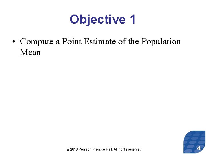 Objective 1 • Compute a Point Estimate of the Population Mean © 2010 Pearson