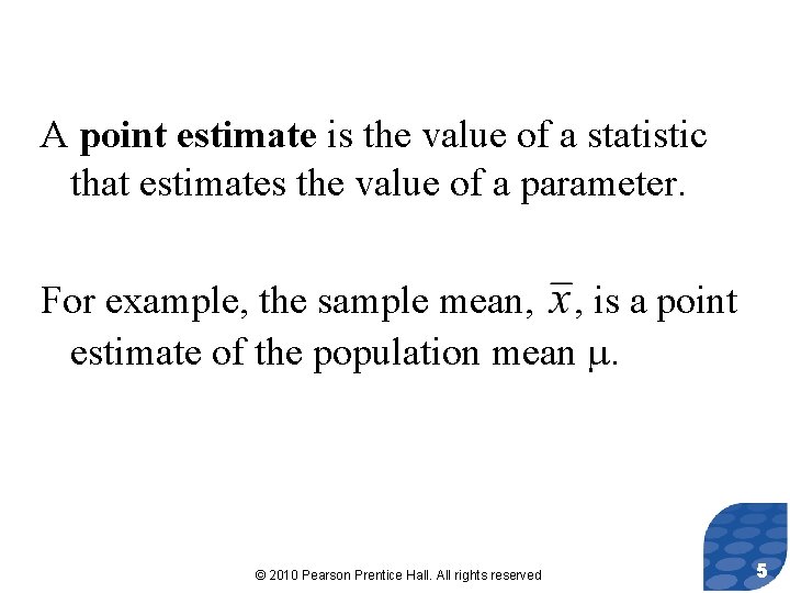 A point estimate is the value of a statistic that estimates the value of