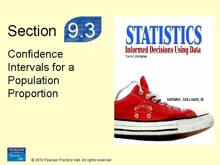 Section 9. 3 Confidence Intervals for a Population Proportion © 2010 Pearson Prentice Hall.