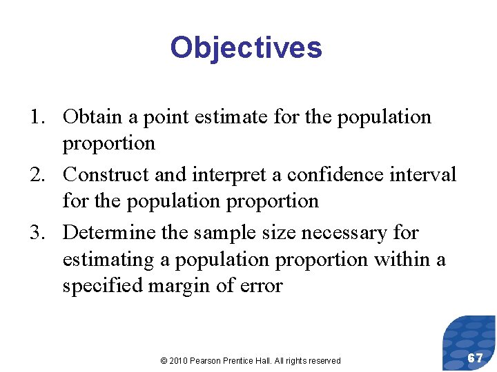 Objectives 1. Obtain a point estimate for the population proportion 2. Construct and interpret