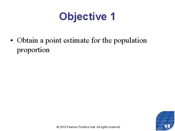 Objective 1 • Obtain a point estimate for the population proportion © 2010 Pearson