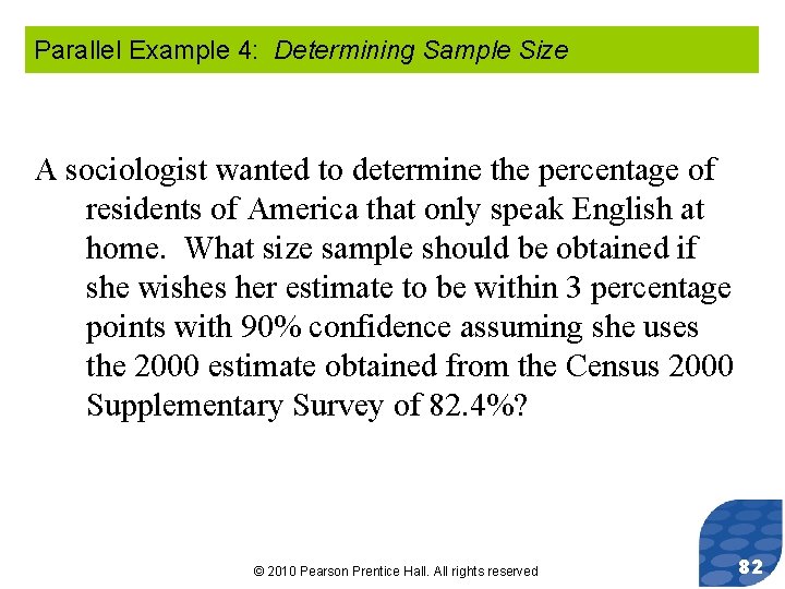 Parallel Example 4: Determining Sample Size A sociologist wanted to determine the percentage of