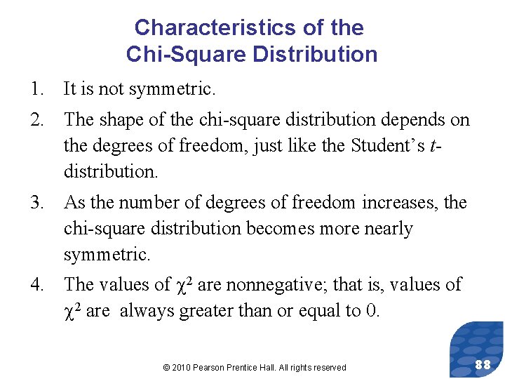 Characteristics of the Chi-Square Distribution 1. It is not symmetric. 2. The shape of