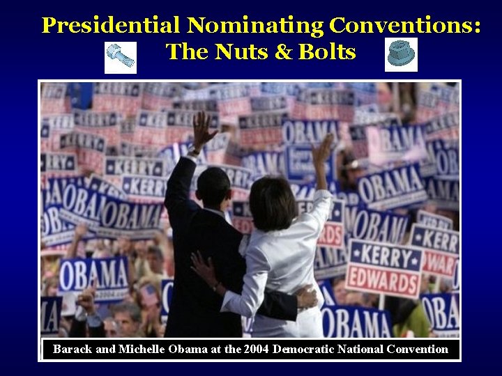Presidential Nominating Conventions: The Nuts & Bolts Barack and Michelle Obama at the 2004