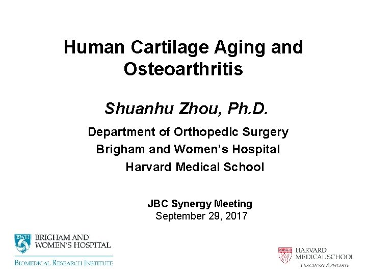 Human Cartilage Aging and Osteoarthritis Shuanhu Zhou, Ph. D. Department of Orthopedic Surgery Brigham