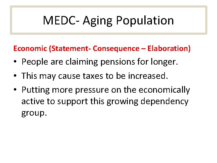 MEDC- Aging Population Economic (Statement- Consequence – Elaboration) • People are claiming pensions for