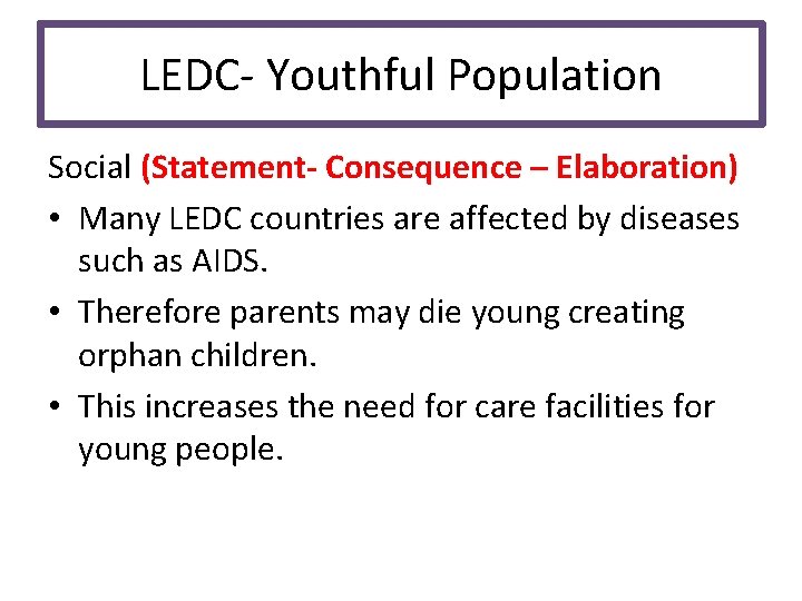 LEDC- Youthful Population Social (Statement- Consequence – Elaboration) • Many LEDC countries are affected