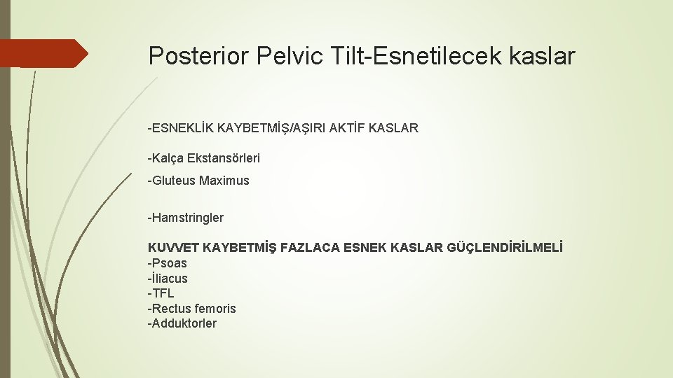 Posterior Pelvic Tilt-Esnetilecek kaslar -ESNEKLİK KAYBETMİŞ/AŞIRI AKTİF KASLAR -Kalça Ekstansörleri -Gluteus Maximus -Hamstringler KUVVET