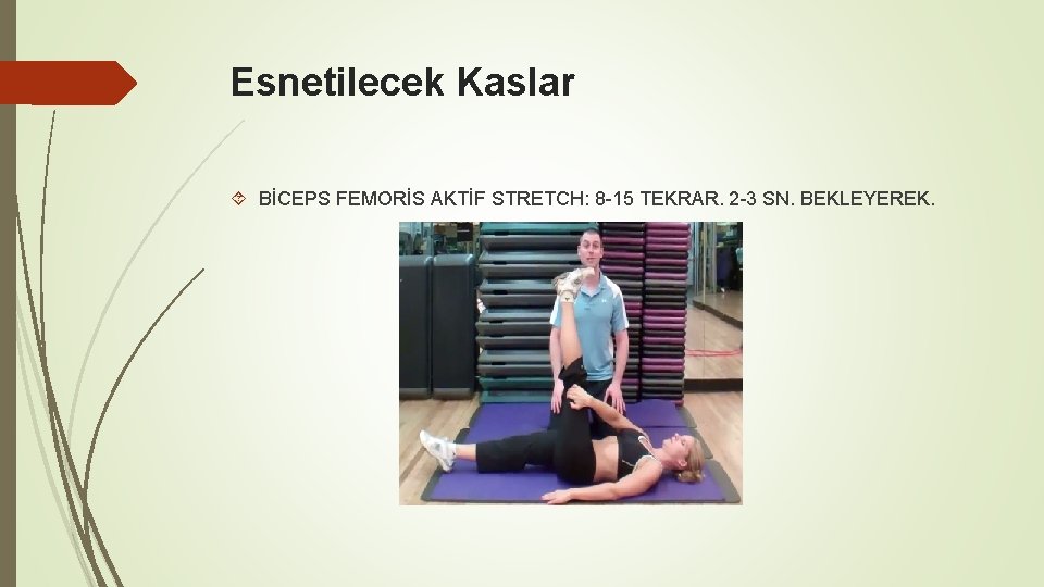 Esnetilecek Kaslar BİCEPS FEMORİS AKTİF STRETCH: 8 -15 TEKRAR. 2 -3 SN. BEKLEYEREK. 