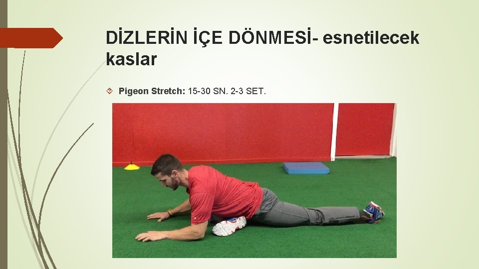 DİZLERİN İÇE DÖNMESİ- esnetilecek kaslar Pigeon Stretch: 15 -30 SN. 2 -3 SET. 