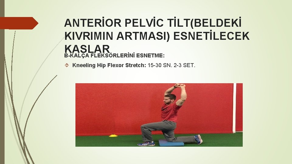 ANTERİOR PELVİC TİLT(BELDEKİ KIVRIMIN ARTMASI) ESNETİLECEK KASLAR B-KALÇA FLEKSÖRLERİNİ ESNETME: Kneeling Hip Flexor Stretch: