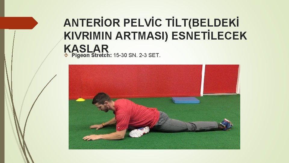 ANTERİOR PELVİC TİLT(BELDEKİ KIVRIMIN ARTMASI) ESNETİLECEK KASLAR Pigeon Stretch: 15 -30 SN. 2 -3