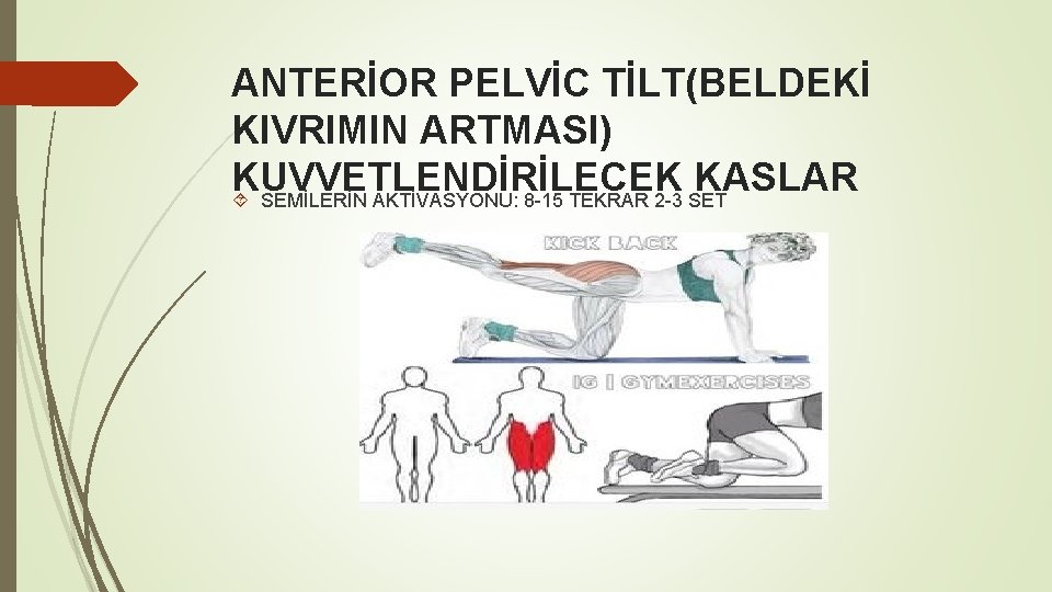 ANTERİOR PELVİC TİLT(BELDEKİ KIVRIMIN ARTMASI) KUVVETLENDİRİLECEK KASLAR SEMİLERİN AKTİVASYONU: 8 -15 TEKRAR 2 -3