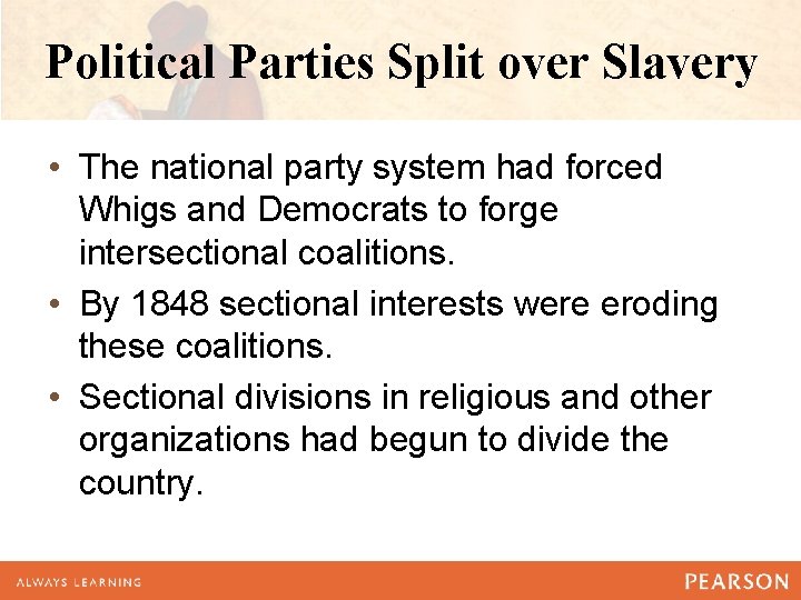 Political Parties Split over Slavery • The national party system had forced Whigs and Political Parties Split over Slavery • The national party system had forced Whigs and