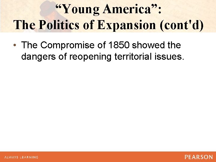 “Young America”: The Politics of Expansion (cont'd) • The Compromise of 1850 showed the “Young America”: The Politics of Expansion (cont'd) • The Compromise of 1850 showed the