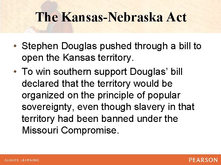 The Kansas-Nebraska Act • Stephen Douglas pushed through a bill to open the Kansas The Kansas-Nebraska Act • Stephen Douglas pushed through a bill to open the Kansas