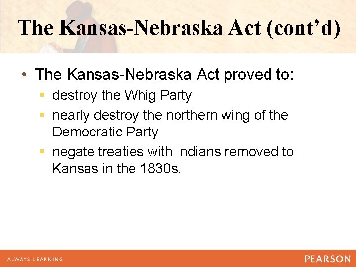 The Kansas-Nebraska Act (cont’d) • The Kansas-Nebraska Act proved to: § destroy the Whig The Kansas-Nebraska Act (cont’d) • The Kansas-Nebraska Act proved to: § destroy the Whig