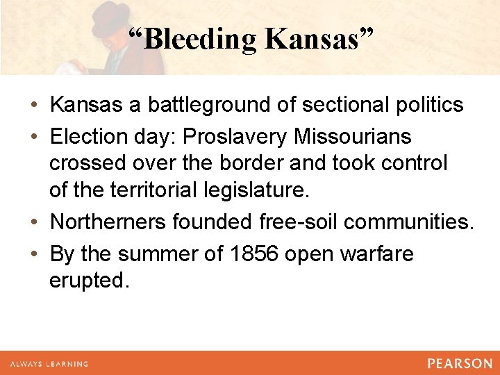 “Bleeding Kansas” • Kansas a battleground of sectional politics • Election day: Proslavery Missourians “Bleeding Kansas” • Kansas a battleground of sectional politics • Election day: Proslavery Missourians