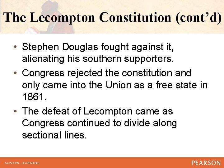 The Lecompton Constitution (cont’d) • Stephen Douglas fought against it, alienating his southern supporters. The Lecompton Constitution (cont’d) • Stephen Douglas fought against it, alienating his southern supporters.
