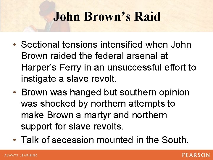 John Brown’s Raid • Sectional tensions intensified when John Brown raided the federal arsenal John Brown’s Raid • Sectional tensions intensified when John Brown raided the federal arsenal