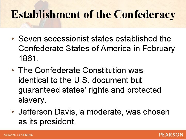 Establishment of the Confederacy • Seven secessionist states established the Confederate States of America Establishment of the Confederacy • Seven secessionist states established the Confederate States of America