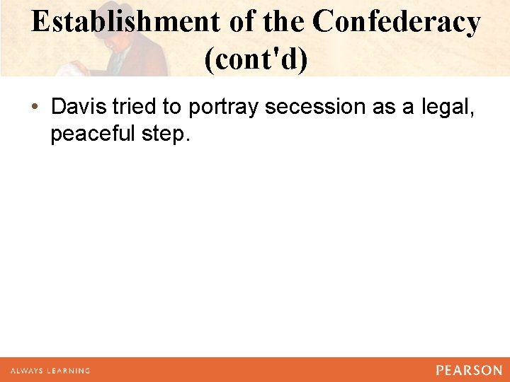 Establishment of the Confederacy (cont'd) • Davis tried to portray secession as a legal, Establishment of the Confederacy (cont'd) • Davis tried to portray secession as a legal,