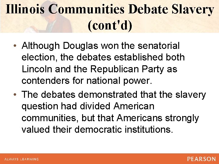 Illinois Communities Debate Slavery (cont'd) • Although Douglas won the senatorial election, the debates Illinois Communities Debate Slavery (cont'd) • Although Douglas won the senatorial election, the debates