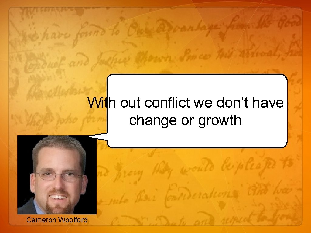 With out conflict we don’t have change or growth Cameron Woolford 