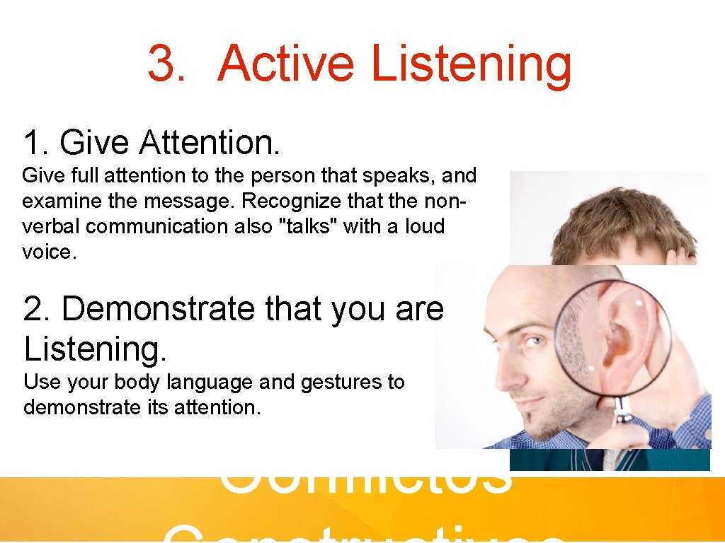 3. Active Listening 1. Give Attention. Give full attention to the person that speaks,