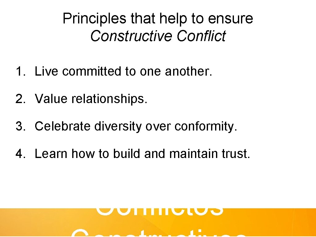 Principles that help to ensure Constructive Conflict 1. Live committed to one another. 2.