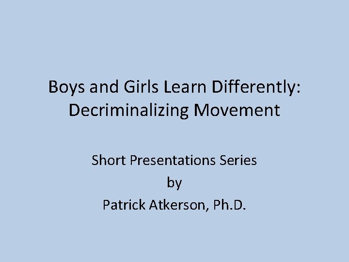 Boys and Girls Learn Differently: Decriminalizing Movement Short Presentations Series by Patrick Atkerson, Ph.
