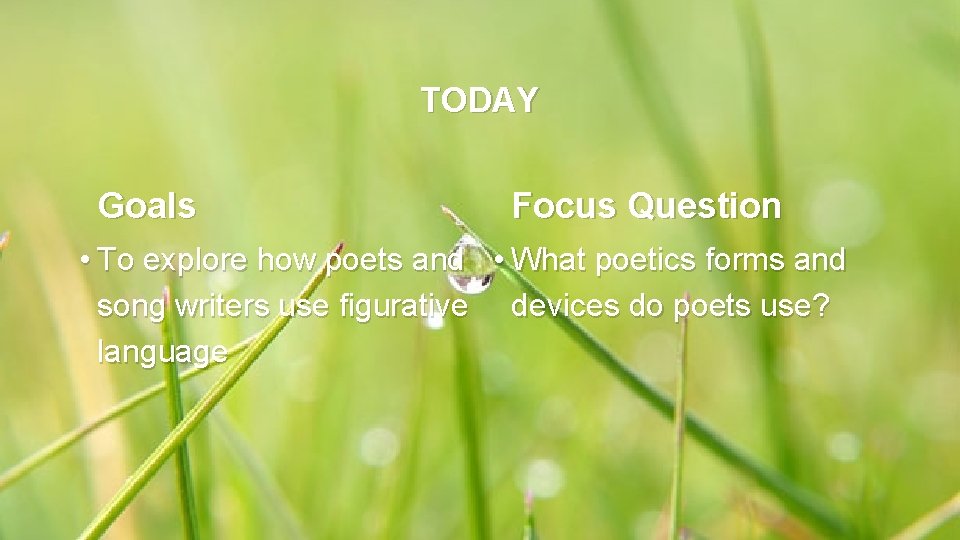 TODAY Goals Focus Question • To explore how poets and • What poetics forms