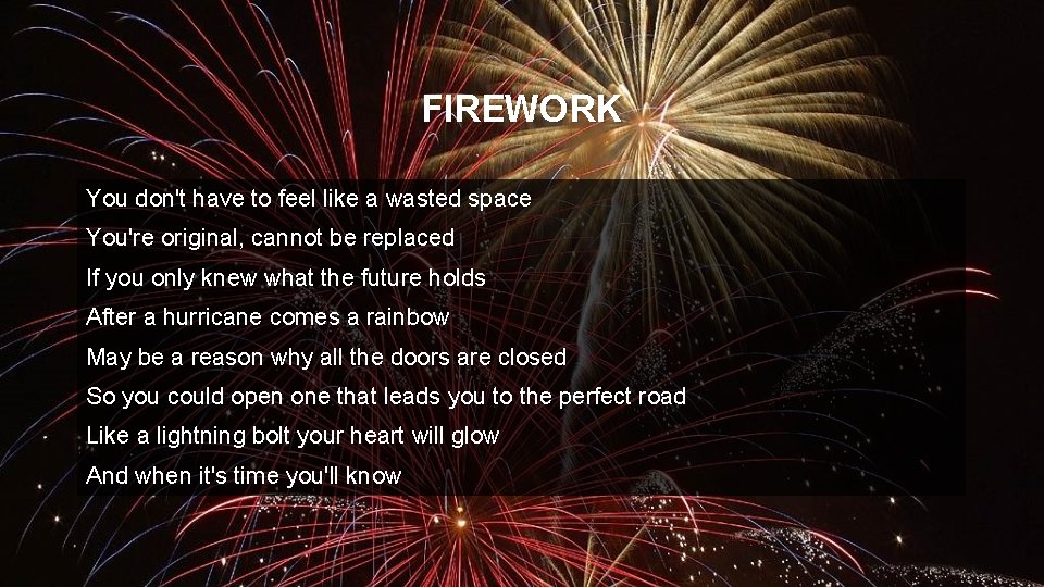 FIREWORK You don't have to feel like a wasted space You're original, cannot be