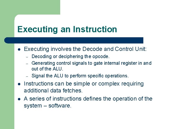 Executing an Instruction l Executing involves the Decode and Control Unit: – – –