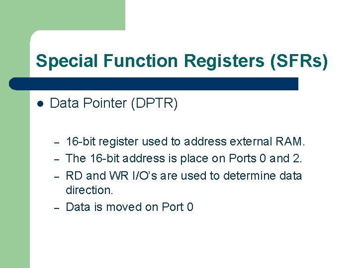 Special Function Registers (SFRs) l Data Pointer (DPTR) – – 16 -bit register used