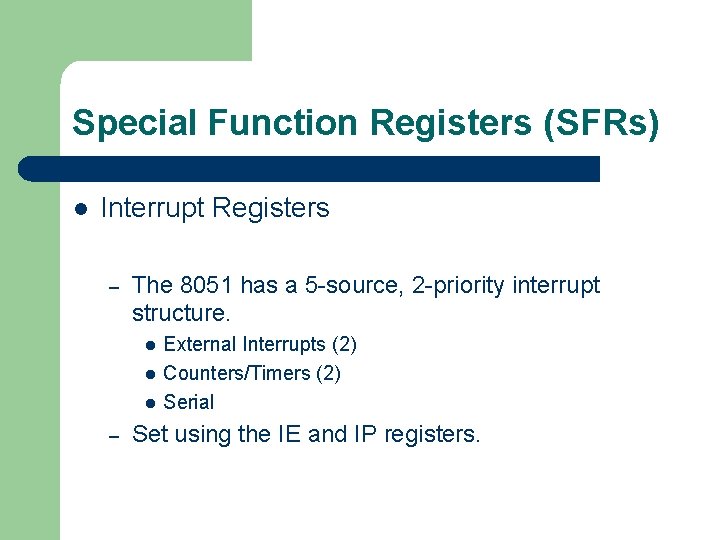 Special Function Registers (SFRs) l Interrupt Registers – The 8051 has a 5 -source,