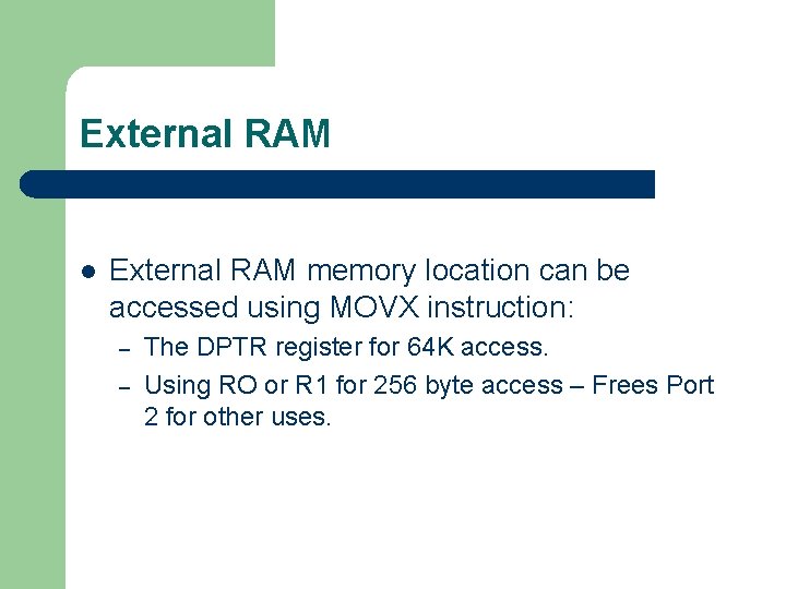 External RAM l External RAM memory location can be accessed using MOVX instruction: –