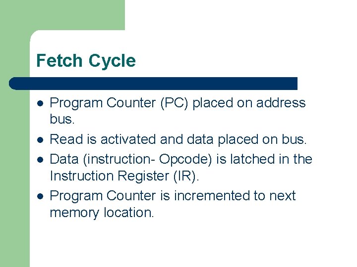 Fetch Cycle l l Program Counter (PC) placed on address bus. Read is activated
