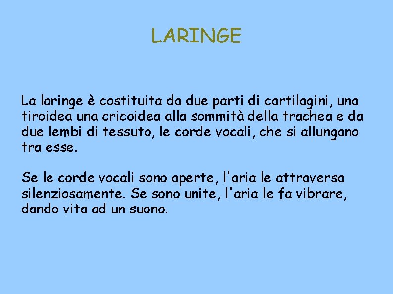 LARINGE La laringe è costituita da due parti di cartilagini, una tiroidea una cricoidea