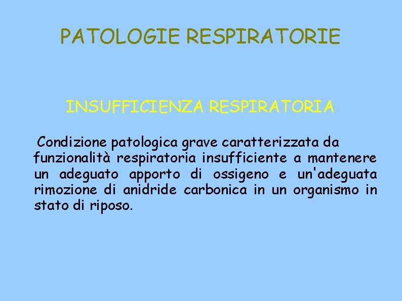 PATOLOGIE RESPIRATORIE INSUFFICIENZA RESPIRATORIA Condizione patologica grave caratterizzata da funzionalità respiratoria insufficiente a mantenere