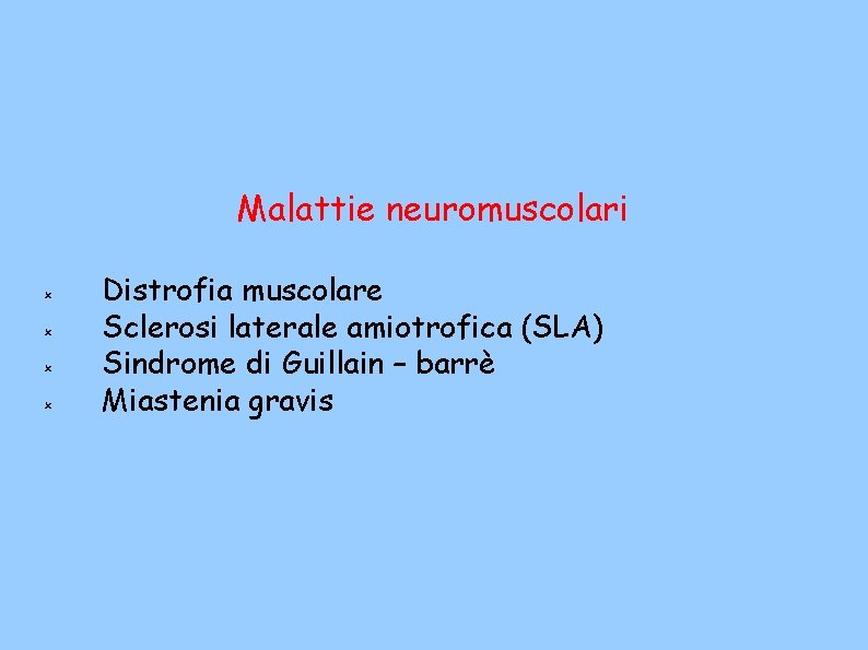 Malattie neuromuscolari Distrofia muscolare Sclerosi laterale amiotrofica (SLA) Sindrome di Guillain – barrè Miastenia