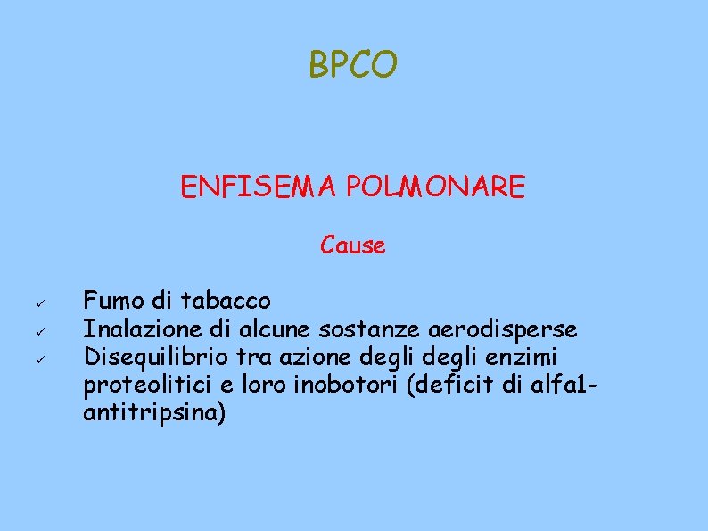 BPCO ENFISEMA POLMONARE Cause Fumo di tabacco Inalazione di alcune sostanze aerodisperse Disequilibrio tra