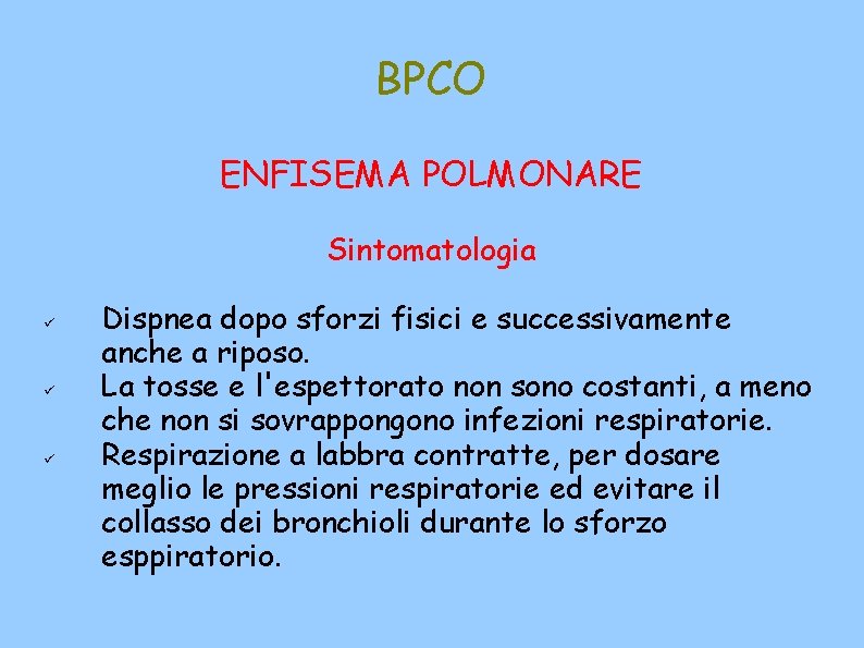 BPCO ENFISEMA POLMONARE Sintomatologia Dispnea dopo sforzi fisici e successivamente anche a riposo. La