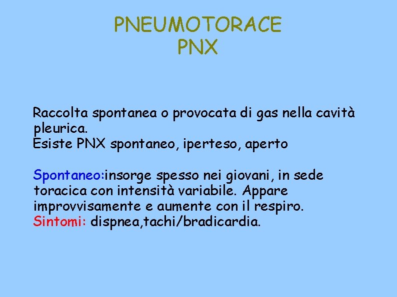 PNEUMOTORACE PNX Raccolta spontanea o provocata di gas nella cavità pleurica. Esiste PNX spontaneo,