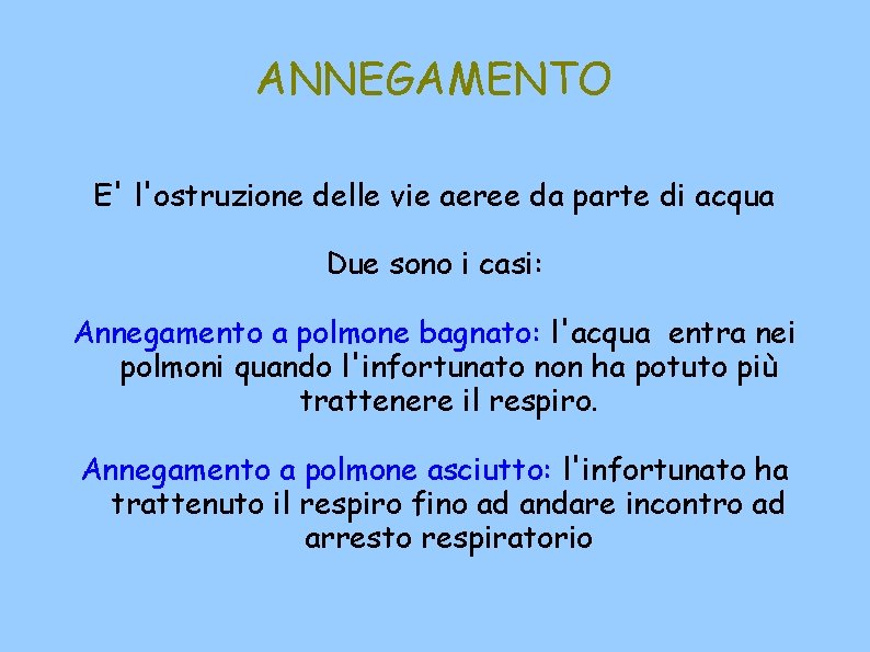 ANNEGAMENTO E' l'ostruzione delle vie aeree da parte di acqua Due sono i casi: