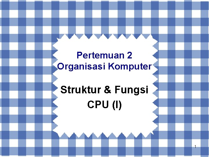 Pertemuan 2 Organisasi Komputer Struktur & Fungsi CPU (I) 1 