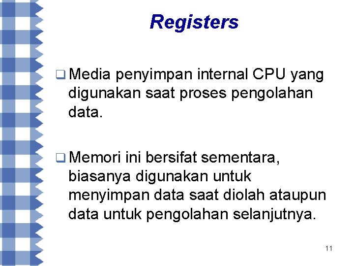 Registers q Media penyimpan internal CPU yang digunakan saat proses pengolahan data. q Memori
