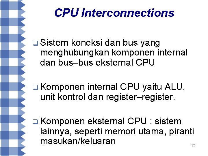CPU Interconnections q Sistem koneksi dan bus yang menghubungkan komponen internal dan bus–bus eksternal