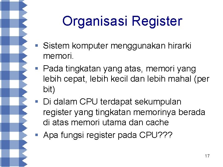 Organisasi Register § Sistem komputer menggunakan hirarki memori. § Pada tingkatan yang atas, memori